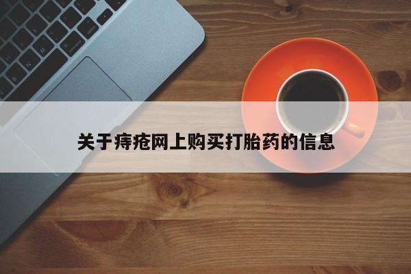 福鼎哪里打胎药私人店关于痔疮网上购买打胎药的信息