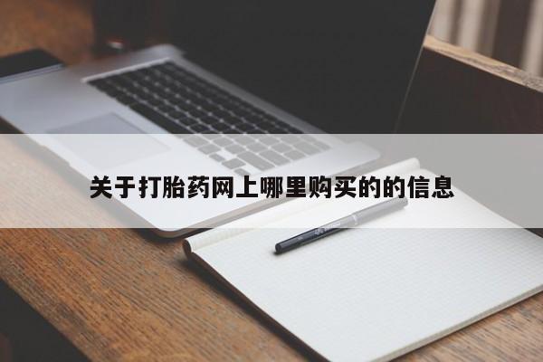 福鼎哪里打胎药私人店关于打胎药网上哪里购买的的信息