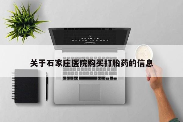 福鼎哪里打胎药私人店关于石家庄医院购买打胎药的信息
