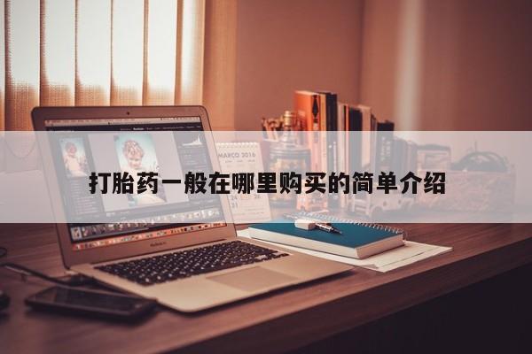 福鼎哪里打胎药私人店打胎药一般在哪里购买的简单介绍